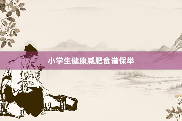 小学生健康减肥食谱保举